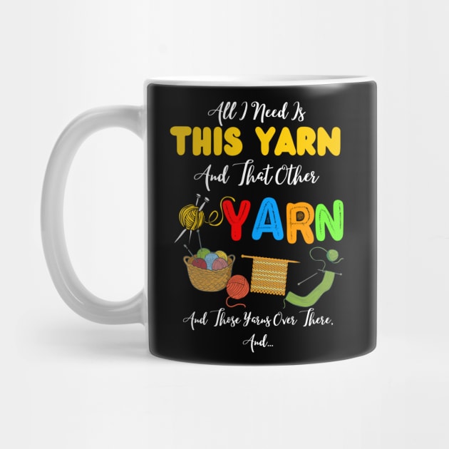 All I Need Is This Yarn And That Other Yarn And Those Yarns Over There Funny Yarnaholic Knitting Crocheting by JustBeSatisfied